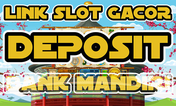 Link Slot Gacor Deposit Bank Mandiri