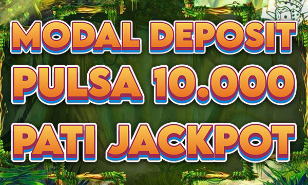 Modal Deposit Pulsa 10 Ribu Pasti Jackpot