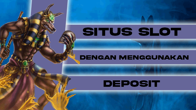 Situs Slot Dengan menggunakan Deposit