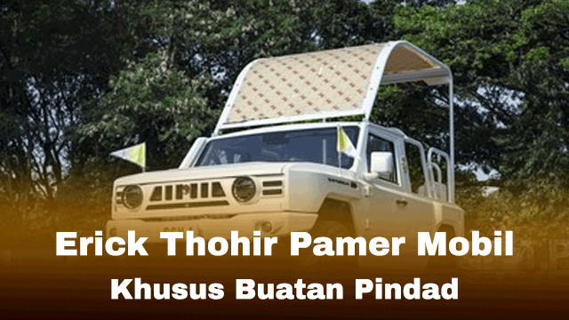 Erick Thohir Pamer Mobil Khusus Buatan Pindad